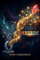 From Zero to Persuasive: The Self-Taught Pro's Roadmap to Understanding Human Psychology, Crafting Irresistible Arguments, and Winning Hearts and Minds (The 'From Zero to...' Series) B0FSDJS57Z Book Cover