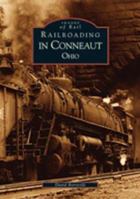 Railroading in Conneaut Ohio (OH) (Images of Rail) 0738523461 Book Cover