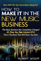 How to Make It in the New Music Business: Lessons, Tips and Inspiration from Music's Biggest and Best 0823079546 Book Cover