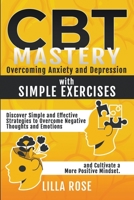 CBT Mastery: Overcoming Anxiety and Depression with Simple Exercises B0C67Q8617 Book Cover