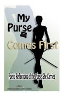 My Purse Comes First: "Poetic Reflections of the Purse She Carries" 1478260343 Book Cover
