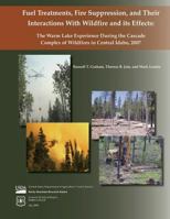 Fuel Treatments, Fire Suppression, and Thier Interactions with Wildfire and Its Effects: The Warm Lake Experience During the Cascade Complex of Wildfires in Central Idaho, 2007 1505876869 Book Cover