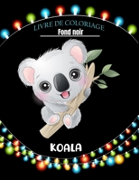 Koala livre de coloriage fond noir: 50 pages à colorier adorables pour garçons et filles B09DF24YT6 Book Cover