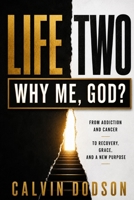 Life Two: Why Me, God?: From Addiction and Cancer to Recovery, Grace, and a New Purpose B0HFMHWC2H Book Cover