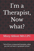 I'm a Therapist, Now what?: Tell all from a seasoned therapist, what you did not learn in graduate school. B0GZD46LMW Book Cover