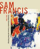 Sam Francis: Catalogue Raisonné of Canvas and Panel Paintings, 1946–1994: Edited by Debra Burchett-Lere with featured essay by William C. Agee 0520264304 Book Cover