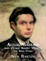 Allegro Barbaro and Other Short Works for Solo Piano 0486401103 Book Cover
