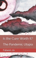 Is the Cure Worth It?: The Pandemic Utopia B095Q44H3B Book Cover