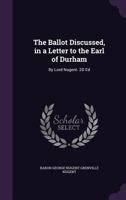The Ballot Discussed, in a Letter to the Earl of Durham: By Lord Nugent. 2D Ed 1358111189 Book Cover