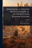 Jerusalem; a Treatise on Ecclesiastical Authority and Judaism Volume 1024505383 Book Cover