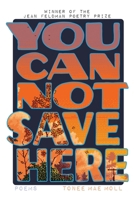 You Cannot Save Here : Poems B0F4K9VSVJ Book Cover