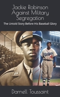 Jackie Robinson Against Military Segregation: The Untold Story Before His Baseball Glory B0F22F5P68 Book Cover