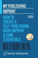 My Publishing Imprint: How to Create a Self-Publishing Book Imprint & ISBN Essentials 1944098127 Book Cover