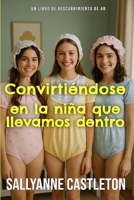 Convirtiéndose en la niña que llevamos dentro: Una colección de historias de dominación femenina para bebés sissies ABDL (Spanish Edition) B0H4CRQFSW Book Cover