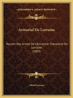 Armorial De Lorraine: Recueil Des Armes De L'Ancienne Chevalerie De Lorraine 1160305382 Book Cover