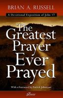 The Greatest Prayer Ever Prayed: A Devotional Exposition of John 17 094646281X Book Cover