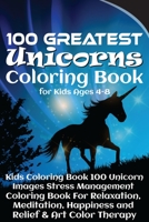 100 Greatest Unicorns Coloring Book for Kids Ages 4-8: Kids Coloring Book 100 Unicorn Images Stress Management Coloring Book For Relaxation, Meditation, Happiness and Relief & Art Color Therapy 1699807248 Book Cover
