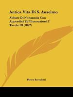Antica Vita Di S. Anselmo: Abbate Di Nonantola Con Appendici Ed Illustrazioni E Tavole III (1892) 1160302804 Book Cover