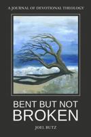 Bent But Not Broken: A Journal of Devotional Theology 1493740490 Book Cover