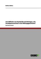 Bildungsgeschichte. Von Wilhelm von Humboldt nach Bologna. Ein Paradigmenwechsel? 3656060150 Book Cover