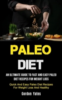 Paleo Diet: An Ultimate Guide To Fast And Easy Paleo Diet Recipes For Weight Loss 1990207065 Book Cover