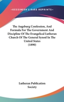 The Augsburg Confession, And Formula For The Government And Discipline Of The Evangelical Lutheran Church Of The General Synod In The United States 1437031463 Book Cover