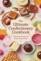 The Ultimate Confectionery Cookbook (Dishes) B0DYCZPN8Y Book Cover