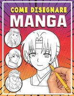 come disegnare manga: Imparare a disegnare Manga e Anime passo dopo passo Guida completa per disegnare manga libro da disegno per bambini, ragazzi e adulti B095GNLY2B Book Cover
