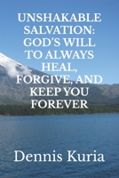 UNSHAKABLE SALVATION: GOD’S WILL TO ALWAYS HEAL, FORGIVE, AND KEEP YOU FOREVER B0FQVK88QZ Book Cover