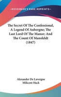 The Secret Of The Confessional, A Legend Of Aubergne; The Last Lord Of The Manor; And The Count Of Mansfeldt 1120040809 Book Cover