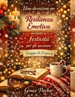 Una devozione per la resilienza emotiva durante le festività per gli anziani: Viaggio di 21 giorni (Italian Edition) B0GD8BML3N Book Cover