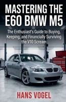 Mastering the E60 BMW M5: The Enthusiast's Guide to Buying, Keeping, and Financially Surviving the V10 Scream (Vogel Teknik) B0GTWSMFP5 Book Cover