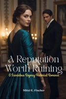 A Reputation Worth Ruining: A Scandalous Regency Historical Romance B0GXNTZGBP Book Cover