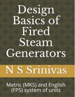 Design Basics of Fired Steam Generators: Metric (MKS) and English (FPS) system of units 1508728453 Book Cover