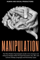 Manipulation: The Most Modern Psychologists Guide 2.0 to Analyze and Influence People's Mind Through Persuasion 101, NPL with Control of Body Language and Personality Types 1699906130 Book Cover