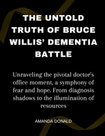 The Untold Truth Of Bruce Willis' Dementia Battle: Unraveling the pivotal doctor's office moment, a symphony of fear and hope. From diagnosis shadows B0CVB7PQX3 Book Cover