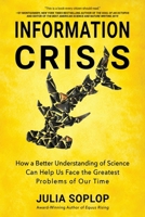 Information Crisis: How a Better Understanding of Science Can Help Us Face the Greatest Problems of Our Time 1735111341 Book Cover