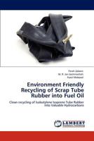 Environment Friendly Recycling of Scrap Tube Rubber into Fuel Oil: Clean recycling of Isobutylene Isoprene Tube Rubber into Valuable Hydrocarbons 3848409682 Book Cover