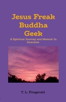 Jesus Freak Buddha Geek: A Spiritual Journey and Memoir In Anecdote 1304035638 Book Cover