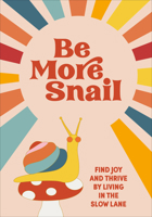 Be More Snail: find joy and thrive by living in the slow lane null Book Cover