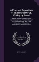A Practical Exposition of Phonography, Or, Writing by Sound: Being a Complete System of Short-Hand : Containing a Perfect Analysis of the English ... Illustrations of the Human Voice 1358097291 Book Cover
