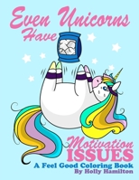 Even Unicorns Have Motivation Issues: A Feel-Good Coloring Book 1696413060 Book Cover