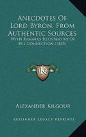 Anecdotes Of Lord Byron, From Authentic Sources: With Remarks Illustrative Of His Connection 101510570X Book Cover