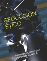 Seduccion Etico: Todo Lo Que Tenes Que Saber Para Seduccir B0CLVZD7ZR Book Cover