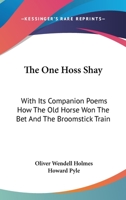 The One Hoss Shay, with Its Companion Poems: How the Old horse Won the Bet & The Broomstick Train 1604598727 Book Cover