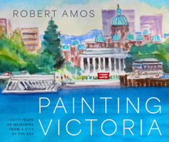 Painted Victoria: Scenes and Memories from the Studio of Robert Amos 1771514876 Book Cover