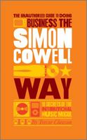 The Unauthorized Guide to Doing Business the Simon Cowell Way: 10 Secrets of the International Music Mogul 0857081284 Book Cover