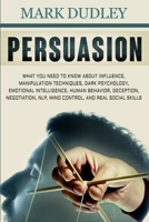 Persuasion: The Ultimate Guide to Having Influence and Understanding Human Behavior, Including Manipulation Techniques and Ways to Boost Your Emotional Intelligence 1670192512 Book Cover