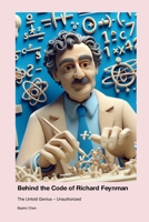 Behind the Code of Richard Feynman: The Untold Genius - Unauthorized 1779699514 Book Cover