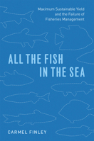 All the Fish in the Sea: Maximum Sustainable Yield and the Failure of Fisheries Management 0226249662 Book Cover